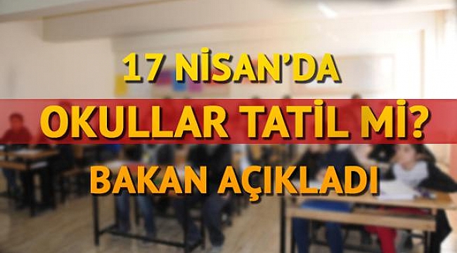 17 Nisan'da Okullar Tatil Mi?