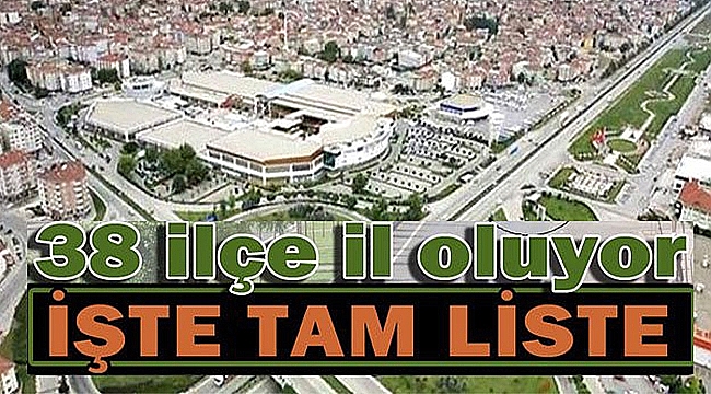 Türkiye haritası tamamen değişiyor, 38 İlçe İl olacak