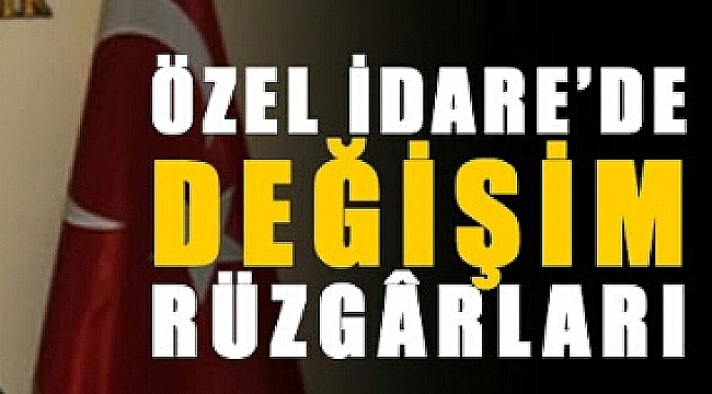 İl Özel İdare'den 'Köklü' Değişim!!!