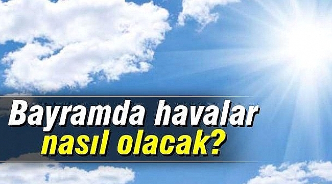 Ramazan Bayramında hava nasıl olacak?