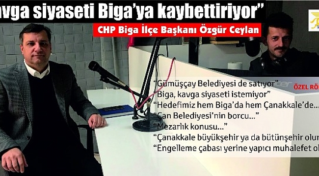 CHP Biga İlçe Başkanı Özgür Ceylan: "Kavga siyaseti Biga'ya kaybettiriyor"