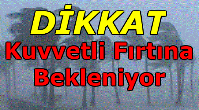 Dikkat! Kuvvetli Fırtına Bekleniyor!...