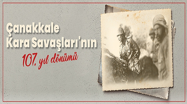 BAŞKAN GÖKHAN'IN ÇANAKKALE KARA SAVAŞLARI'NIN 107. YILDÖNÜMÜ MESAJI