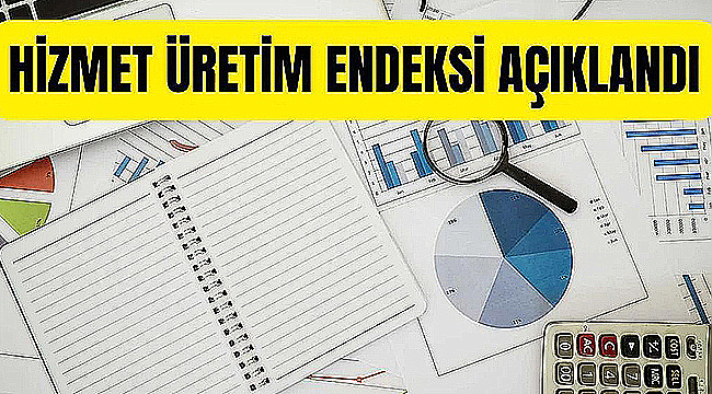 HİZMET ÜRETİM ENDEKSİ AÇIKLANDI